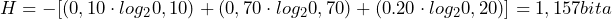 H = - [ (0,10 \cdot log_2 0,10) + (0,70 \cdot log_2 0,70) + (0.20 \cdot log_2 0,20) ]=1,157 bita