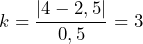 k = \dfrac{|4 - 2,5|}{0,5} = 3