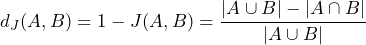 d_J(A, B) = 1 - J(A, B) = \dfrac{\vert{}A \cup B\vert{} - \vert{}A \cap B\vert{}}{\vert{}A \cup B\vert{}}