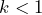  k < 1 