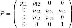 \[P = \left( \begin{array}{cccc}p_{11} & p_{12} & 0 & 0 \\0 & p_{22} & p_{23} & p_{24} \\0 & p_{32} & p_{33} & 0 \\0 & 0 & 0 & 1\end{array} \right)}\]