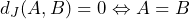  d_J(A, B) = 0 \Leftrightarrow A = B 