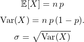  \[ \mathbb{E}[X] = n\,p \] \[ \mathrm{Var}(X) = n\,p\,(1-p). \] \[ \sigma = \sqrt{\mathrm{Var}(X)} \] 