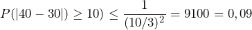 P(|40-30|) \geq 10) \leq \dfrac{1}{(10/3)^2} = \drac{9}{100} = 0,09