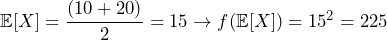 \mathbb{E}[X] = \dfrac{(10+20)}{2}=15 \rightarrow f(\mathbb{E}[X]) = 15^2 = 225
