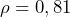  \rho = 0,81 