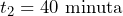  t_2 = 40 \text{ minuta } 