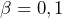\beta = 0,1